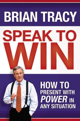 Cover Image for Speak to Win: How to Present with Power in Any Situation -- Brian Tracy, Paperback