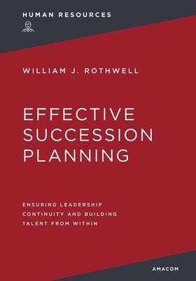 Cover Image for Effective Succession Planning: Ensuring Leadership Continuity and Building Talent from Within -- William Rothwell, Paperback