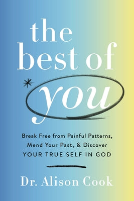 Cover Image for The Best of You: Break Free from Painful Patterns, Mend Your Past, and Discover Your True Self in God -- Alison Cook, Paperback