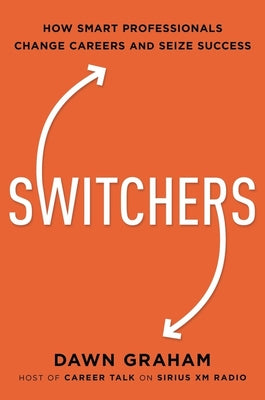 Cover Image for Switchers: How Smart Professionals Change Careers -- And Seize Success -- Dawn Graham, Paperback