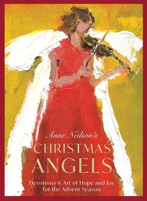 Cover Image for Anne Neilson's Christmas Angels: Devotions and Art of Hope and Joy for the Advent Season (a 28-Day Devotional) - The Perfect Christian Holiday Gift fo -- Anne Neilson, Hardcover