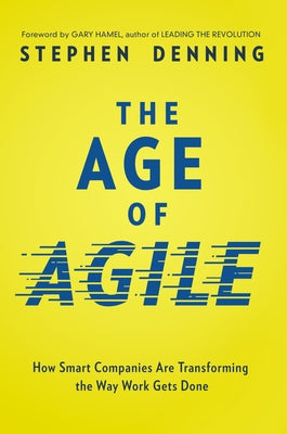 Cover Image for The Age of Agile: How Smart Companies Are Transforming the Way Work Gets Done -- Stephen Denning, Paperback