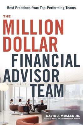 Cover Image for The Million-Dollar Financial Advisor Team: Best Practices from Top Performing Teams -- David J. Mullen Jr, Paperback