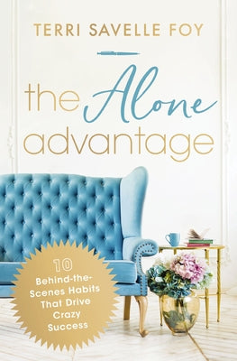 Cover Image for The Alone Advantage: 10 Behind-The-Scenes Habits That Drive Crazy Success -- Terri Savelle Foy, Paperback