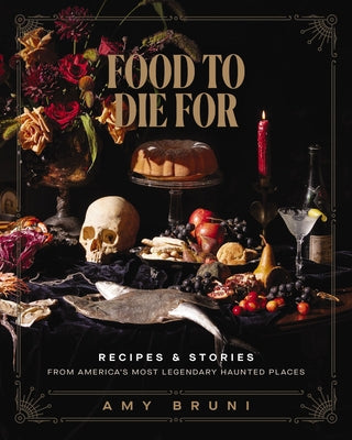 Cover Image for Food to Die for: Recipes and Stories from America's Most Legendary Haunted Places (a Spooky Paranormal Cookbook with Delightfully Creepy Meals, Eerie -- Amy Bruni, Hardcover