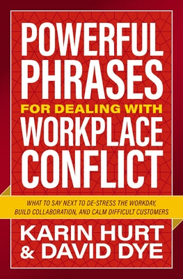 Cover Image for Powerful Phrases for Dealing with Workplace Conflict: What to Say Next to De-Stress the Workday, Build Collaboration, and Calm Difficult Customers -- Karin Hurt, Paperback