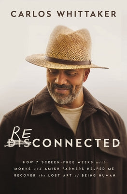 Cover Image for Reconnected: How 7 Screen-Free Weeks with Monks and Amish Farmers Helped Me Recover the Lost Art of Being Human -- Carlos Whittaker, Paperback