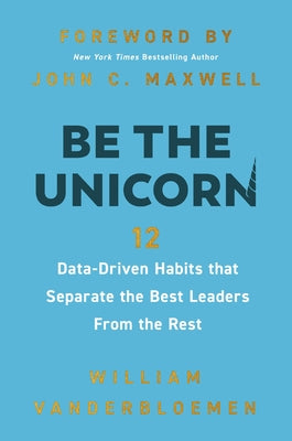 Cover Image for Be the Unicorn: 12 Data-Driven Habits That Separate the Best Leaders from the Rest /]Cwilliam Vanderbloemen; Foreword by John C. -- William Vanderbloemen, Hardcover