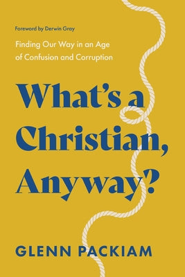 Cover Image for What's a Christian, Anyway?: Finding Our Way in an Age of Confusion and Corruption -- Glenn Packiam, Paperback