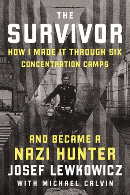 Cover Image for The Survivor: How I Made It Through Six Concentration Camps and Became a Nazi Hunter -- Josef Lewkowicz, Hardcover