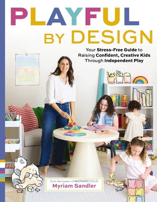 Cover Image for Playful by Design: Your Stress-Free Guide to Raising Confident, Creative Kids Through Independent Play - Reduce Parenting Stress and Declutter Your Ho -- Myriam Sandler, Hardcover