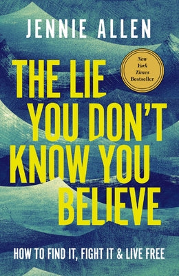 Cover Image for The Lie You Don't Know You Believe: How to Find It, Fight It, and Live Free -- Jennie Allen, Hardcover