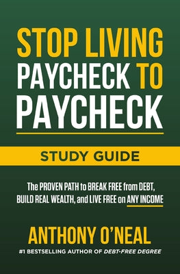 Cover Image for Stop Living Paycheck to Paycheck Study Guide: The Proven Path to Break Free from Debt, Build Real Wealth, and Live Free on Any Income -- Anthony O'Neal, Paperback