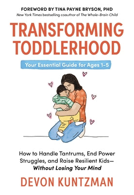 Cover Image for Transforming Toddlerhood: How to Handle Tantrums, End Power Struggles, and Raise Resilient Kids---Without Losing Your Mind -- Devon Kuntzman, Hardcover