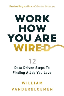 Cover Image for Work How You Are Wired: 12 Data-Driven Steps to Finding a Job You Love -- William Vanderbloemen, Hardcover