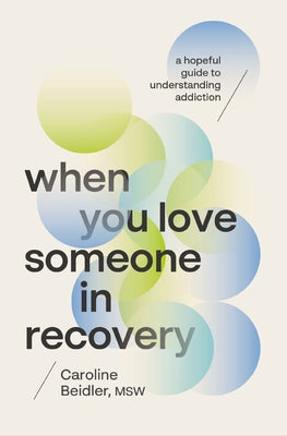 Cover Image for When You Love Someone in Recovery: A Hopeful Guide to Understanding Addiction -- Caroline Beidler Msw, Paperback