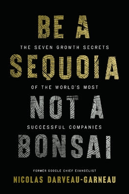 Cover Image for Be a Sequoia, Not a Bonsai: The Seven Growth Secrets of the World's Most Successful Companies -- Nicolas Darveau-Garneau, Hardcover