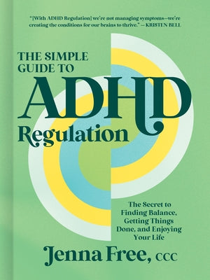 Cover Image for The Simple Guide to ADHD Regulation: The Secret to Finding Balance, Getting Things Done, and Enjoying Your Life -- Jenna Free CCC, Hardcover