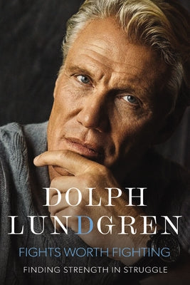 Cover Image for Fights Worth Fighting: Finding Strength in Struggle -- Dolph Lundgren, Hardcover
