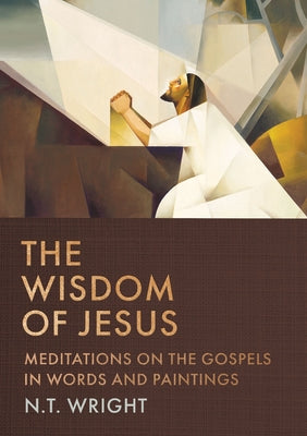 Cover Image for The Wisdom of Jesus: Meditations on the Gospels in Words and Paintings -- N. T. Wright, Hardcover