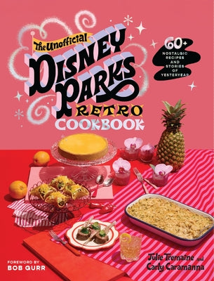 Cover Image for The Unofficial Disney Parks Retro Cookbook: 60+ Nostalgic Recipes and Stories of Yesteryear -- Julie Tremaine, Hardcover