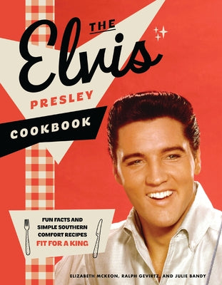 Cover Image for The Elvis Presley Cookbook: Fun Facts and Simple Southern Comfort Recipes Fit for a King -- Elizabeth McKeon, Hardcover