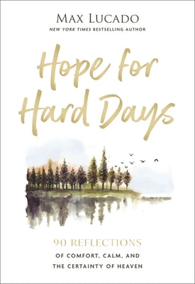 Cover Image for Hope for Hard Days: 90 Reflections of Comfort, Calm, and the Certainty of Heaven (a Daily Devotional) -- Max Lucado, Hardcover