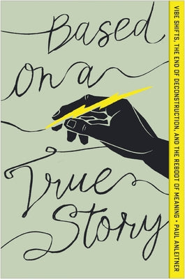 Cover Image for Based on a True Story: Vibe Shifts, the End of Deconstruction, and the Reboot of Meaning -- Paul Anleitner, Paperback
