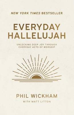 Cover Image for Everyday Hallelujah: Unlocking Deep Joy Through Everyday Acts of Worship -- Phil Wickham, Hardcover