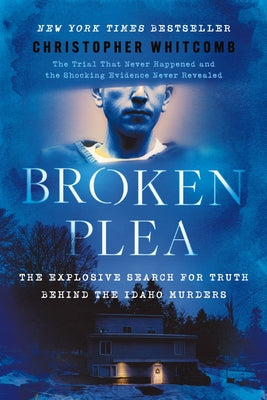 Cover Image for Broken Plea: The Explosive Search for Truth Behind the Idaho Murders -- Christopher Whitcomb, Hardcover
