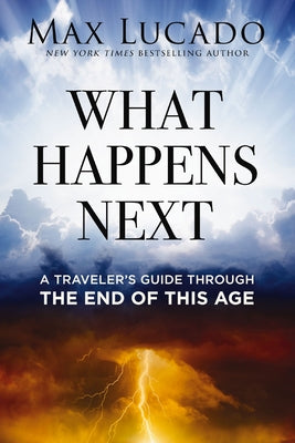 Cover Image for What Happens Next: A Traveler's Guide Through the End of This Age -- Max Lucado, Hardcover