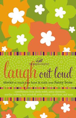 Cover Image for Laugh Out Loud: Stories to Touch Your Heart and Tickle Your Funny Bone -- Women of Faith, Paperback