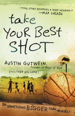 Cover Image for Take Your Best Shot: Do Something Bigger Than Yourself -- Austin Gutwein, Paperback