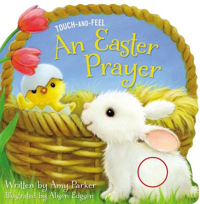 Cover Image for An Easter Prayer Touch and Feel: An Easter and Springtime Touch-And-Feel Book for Kids -- Amy Parker, Board Books