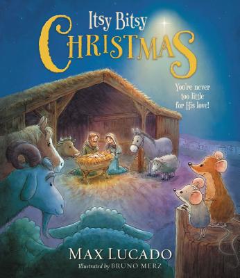 Cover Image for Itsy Bitsy Christmas: A Reimagined Nativity Story for Advent and Christmas -- Max Lucado, Hardcover