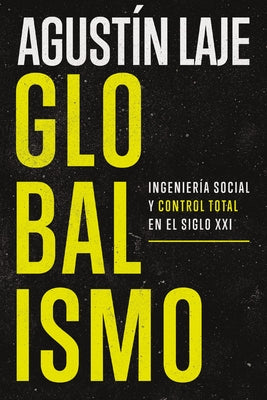 Cover Image for Globalismo: Ingeniería Social Y Control Total En El Siglo XXI -- Agustin Laje, Paperback