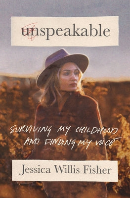 Cover Image for Unspeakable: Surviving My Childhood and Finding My Voice -- Jessica Willis Fisher, Paperback