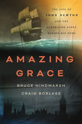 Cover Image for Amazing Grace: The Life of John Newton and the Surprising Story Behind His Song -- Bruce Hindmarsh, Paperback