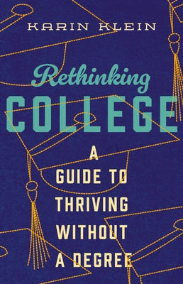 Cover Image for Rethinking College: A Guide to Thriving Without a Degree -- Karin Klein, Hardcover