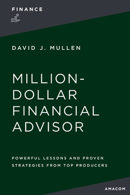 Cover Image for The Million-Dollar Financial Advisor: Powerful Lessons and Proven Strategies from Top Producers -- David J. Mullen Jr, Paperback