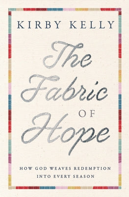 Cover Image for The Fabric of Hope: How God Weaves Redemption Into Every Season -- Kirby Kelly, Paperback