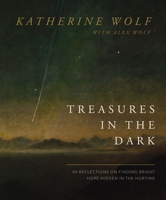 Cover Image for Treasures in the Dark: 90 Reflections on Finding Bright Hope Hidden in the Hurting -- Katherine Wolf, Hardcover