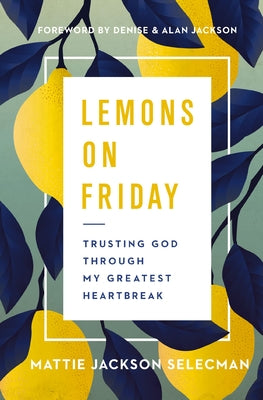 Cover Image for Lemons on Friday: Trusting God Through My Greatest Heartbreak -- Mattie Jackson Selecman, Paperback