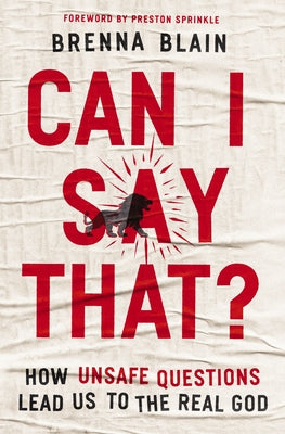 Cover Image for Can I Say That?: How Unsafe Questions Lead Us to the Real God -- Brenna Blain, Paperback