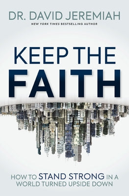 Cover Image for Keep the Faith: How to Stand Strong in a World Turned Upside-Down -- David Jeremiah, Paperback