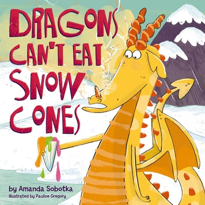 Cover Image for Dragons Can't Eat Snow Cones -- Amanda Sobotka, Hardcover