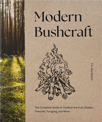 Cover Image for Modern Bushcraft: The Complete Guide to Outdoor Survival, Shelter, Firecraft, Foraging, and More -- Tim Macwelch, Hardcover