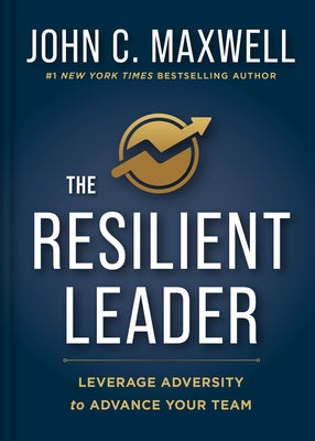 Cover Image for The Resilient Leader: Leverage Adversity to Advance Your Team -- John C. Maxwell, Hardcover