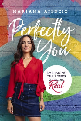 Cover Image for Perfectly You: Embracing the Power of Being Real -- Mariana Atencio, Paperback