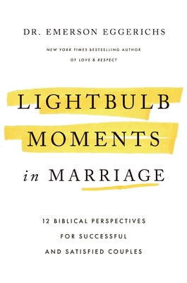 Cover Image for Lightbulb Moments in Marriage: 12 Biblical Perspectives for Successful and Satisfied Couples -- Emerson Eggerichs, Hardcover